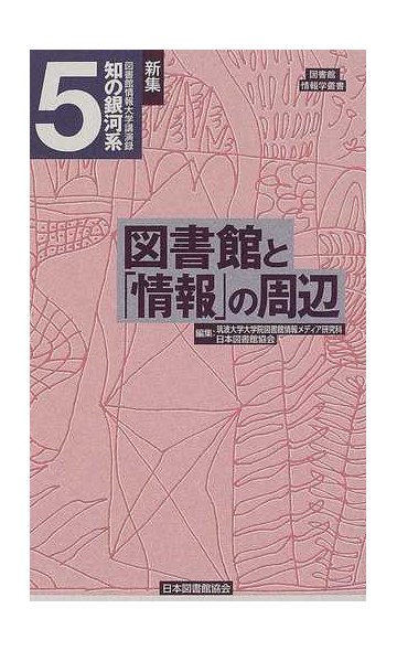 新集知の銀河系 図書館情報大学講演録 ５ 図書館と 情報 の周辺の通販 筑波大学大学院図書館情報メディア研究科 日本図書館協会 紙の本 Honto本の通販ストア
