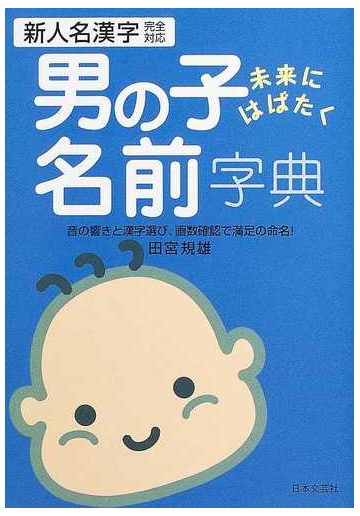 男の子未来にはばたく名前字典 新人名漢字完全対応 音の響きと漢字選び 画数確認で満足の命名 の通販 田宮 規雄 紙の本 Honto本の通販ストア