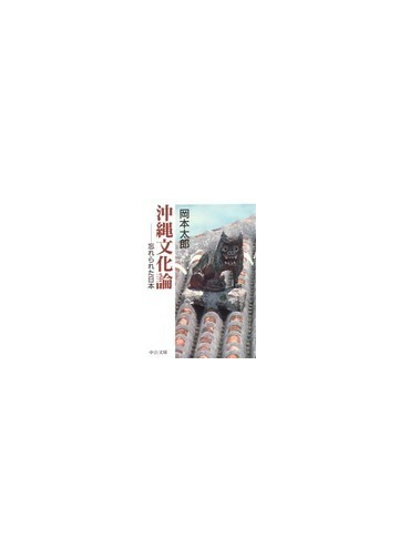 沖縄文化論 忘れられた日本の通販 岡本 太郎 中公文庫 紙の本 Honto本の通販ストア