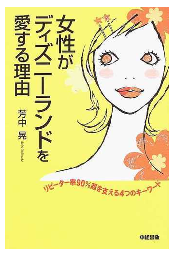 女性がディズニーランドを愛する理由 リピーター率９０ 超を支える４つのキーワードの通販 芳中 晃 紙の本 Honto本の通販ストア