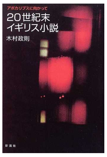 ２０世紀末イギリス小説 アポカリプスに向かっての通販 木村 政則 小説 Honto本の通販ストア