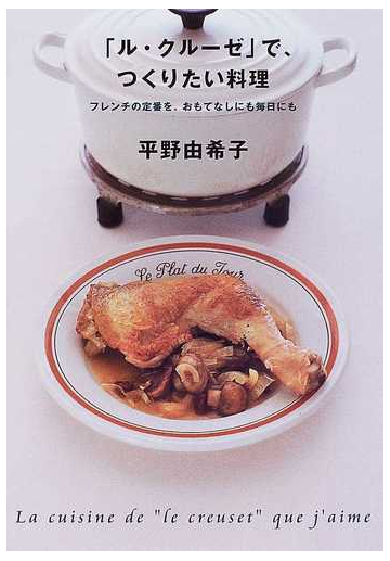 ル クルーゼ で つくりたい料理 フレンチの定番を おもてなしにも毎日にもの通販 平野 由希子 紙の本 Honto本の通販ストア