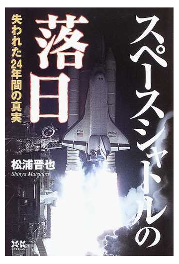 スペースシャトルの落日 失われた２４年間の真実の通販 松浦 晋也 紙の本 Honto本の通販ストア