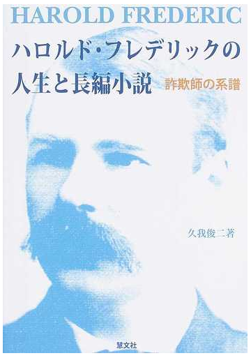 ハロルド フレデリックの人生と長編小説 詐欺師の系譜の通販 久我 俊二 小説 Honto本の通販ストア