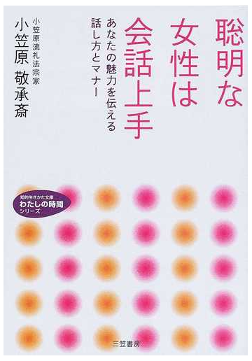 聡明な女性は会話上手 あなたの魅力を伝える話し方とマナーの通販 小笠原 敬承斎 知的生きかた文庫 紙の本 Honto本の通販ストア