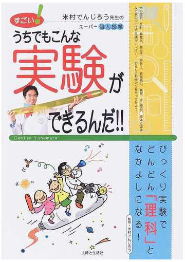 すごい うちでもこんな実験ができるんだ 米村でんじろう先生のスーパー個人授業 びっくり実験でどんどん 理科 となかよしになる の通販 米村 でんじろう 紙の本 Honto本の通販ストア