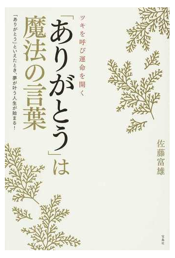 ありがとう は魔法の言葉 ツキを呼び運命を開く ありがとう といえたとき 夢が叶う人生が始まる の通販 佐藤 富雄 紙の本 Honto本の通販ストア