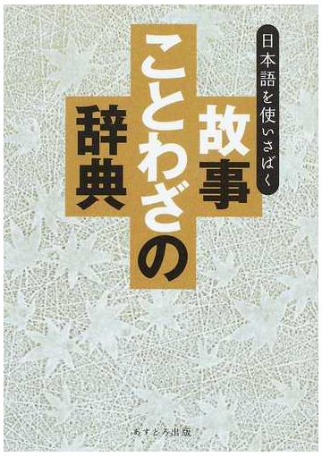 故事ことわざの辞典 日本語を使いさばくの通販 現代言語研究会 紙の本 Honto本の通販ストア