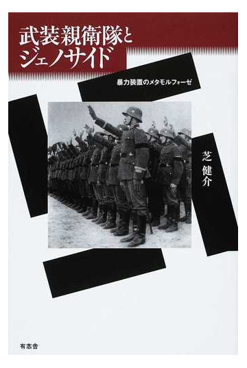 武装親衛隊とジェノサイド 暴力装置のメタモルフォーゼの通販 芝 健介 紙の本 Honto本の通販ストア