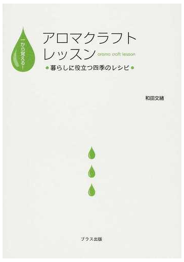 アロマクラフトレッスン 一から覚える 暮らしに役立つ四季のレシピの通販 和田 文緒 日本アロマコーディネータースクール 紙の本 Honto本の通販ストア