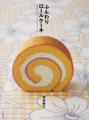 ふんわりロールケーキ 幸せのフロールとミニフロールの通販 津田 陽子 紙の本 Honto本の通販ストア