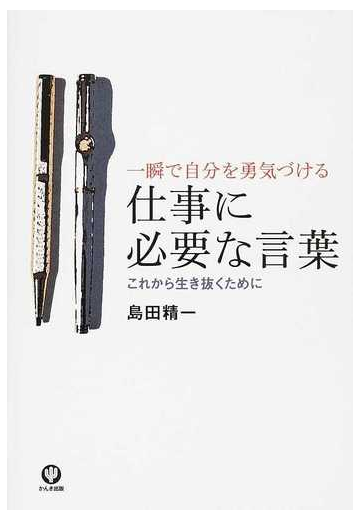 仕事に必要な言葉 一瞬で自分を勇気づける これから生き抜くためにの通販 島田 精一 紙の本 Honto本の通販ストア