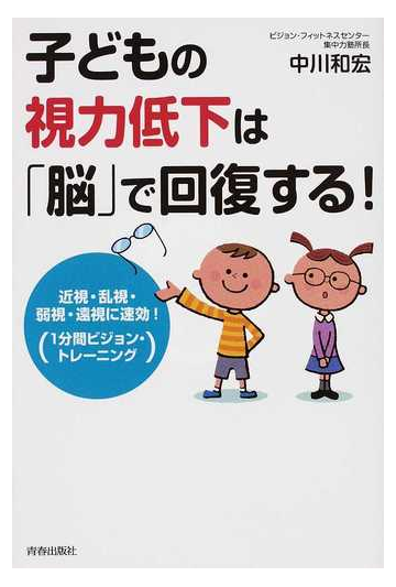 子どもの視力低下は 脳 で回復する 近視 乱視 弱視 遠視に速効 １分間ビジョン トレーニング の通販 中川 和宏 紙の本 Honto本の通販ストア