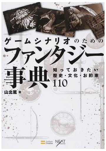 ゲームシナリオのためのファンタジー事典 知っておきたい歴史 文化 お約束１１０の通販 山北 篤 Next Creator 小説 Honto本の通販ストア