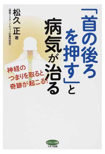 首の後ろを押す と病気が治る 神経のつまりを取ると奇跡が起こる の通販 松久 正 紙の本 Honto本の通販ストア