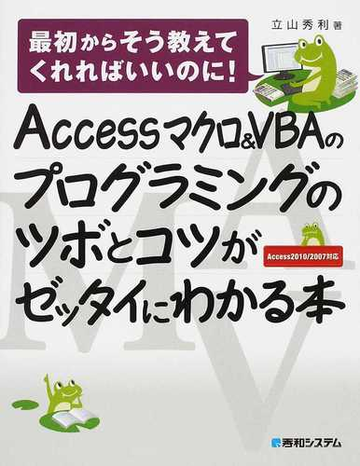 ａｃｃｅｓｓマクロ ｖｂａのプログラミングのツボとコツがゼッタイにわかる本の通販 立山 秀利 紙の本 Honto本の通販ストア