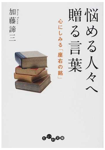 悩める人々へ贈る言葉 心にしみる 座右の銘 の通販 加藤 諦三 だいわ文庫 紙の本 Honto本の通販ストア