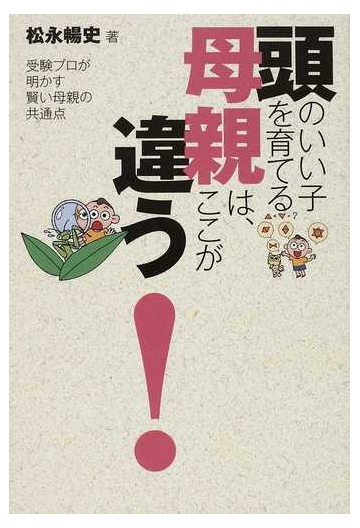 頭のいい子を育てる母親は ここが違う 受験プロが明かす賢い母親の共通点の通販 松永 暢史 紙の本 Honto本の通販ストア