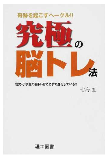 究極の脳トレ法 奇跡を起こすヘーグル 幼児 小学生の脳トレはここまで進化している の通販 七海 虹 紙の本 Honto本の通販ストア