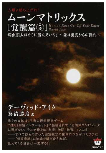 ムーンマトリックス 人類よ起ち上がれ 覚醒篇５ 爬虫類人はどこに潜んでいる 第４密度からの操作 の通販 デーヴィッド アイク 為清 勝彦 紙の本 Honto本の通販ストア