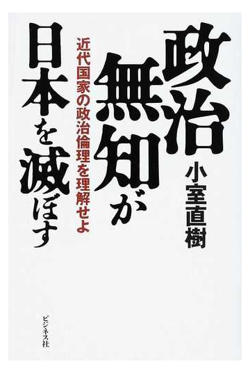 政治無知が日本を滅ぼす 近代国家の政治倫理を理解せよの通販 小室 直樹 紙の本 Honto本の通販ストア