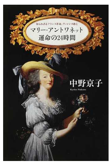 マリー アントワネット運命の２４時間 知られざるフランス革命 ヴァレンヌ逃亡の通販 中野 京子 紙の本 Honto本の通販ストア