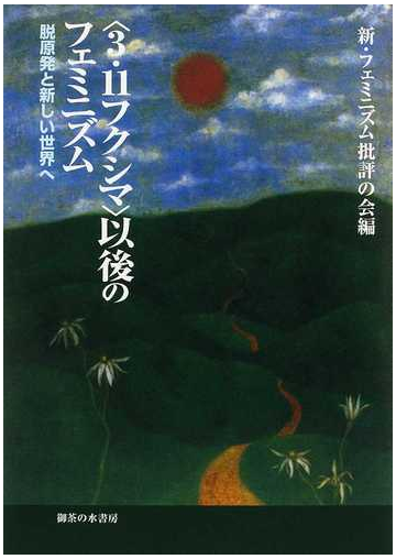 ３ １１フクシマ 以後のフェミニズム 脱原発と新しい世界への通販 新 フェミニズム批評の会 紙の本 Honto本の通販ストア