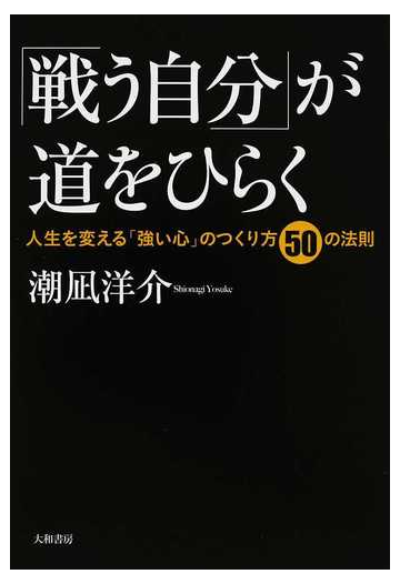 戦う自分 が道をひらく 人生を変える 強い心 のつくり方５０の法則の通販 潮凪 洋介 紙の本 Honto本の通販ストア