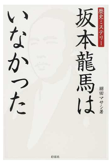 坂本龍馬はいなかった 歴史ミステリーの通販 細田 マサシ 紙の本 Honto本の通販ストア