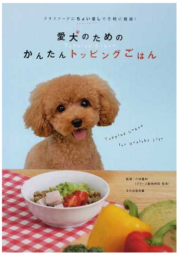 愛犬のためのかんたんトッピングごはん ドライフードにちょい足しで手軽に健康 の通販 小林 豊和 文化出版局 紙の本 Honto本の通販ストア