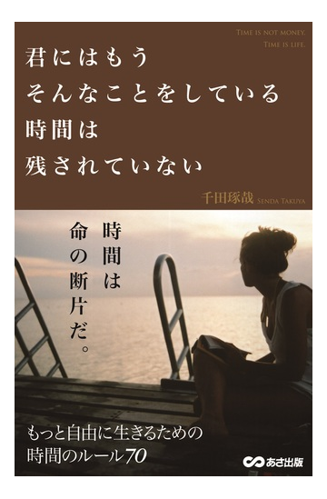 君にはもうそんなことをしている時間は残されていない ｔｉｍｅ ｉｓ ｎｏｔ ｍｏｎｅｙ ｔｉｍｅ ｉｓ ｌｉｆｅの通販 千田 琢哉 紙の本 Honto本の通販ストア