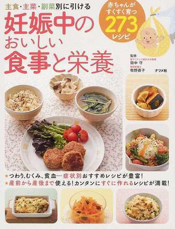 妊娠中のおいしい食事と栄養 赤ちゃんがすくすく育つ２７３レシピ 主食 主菜 副菜別に引けるの通販 田中 守 牧野 直子 紙の本 Honto本の通販ストア