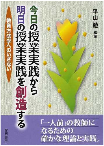 今日の授業実践から明日の授業実践を創造する 教育方法学へのいざないの通販 平山 勉 紙の本 Honto本の通販ストア