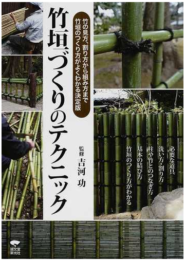 竹垣づくりのテクニック 竹の見方 割り方から組み方まで竹垣のつくり方がよくわかる決定版の通販 吉河 功 紙の本 Honto本の通販ストア