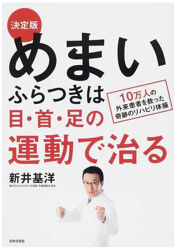 めまい ふらつきは目 首 足の運動で治る 決定版 １０万人の外来患者を救った奇跡のリハビリ体操の通販 新井 基洋 紙の本 Honto本の通販ストア