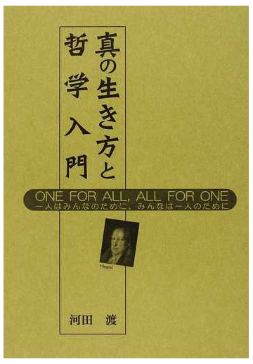 真の生き方と哲学入門 ｏｎｅ ｆｏｒ ａｌｌ ａｌｌ ｆｏｒ ｏｎｅ 一人はみんなのために みんなは一人のためにの通販 河田 渡 紙の 本 Honto本の通販ストア