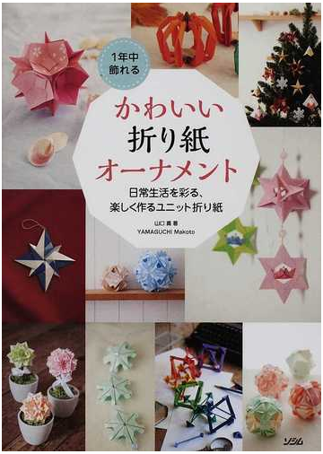 １年中飾れるかわいい折り紙オーナメント 日常生活を彩る 楽しく作るユニット折り紙の通販 山口 真 紙の本 Honto本の通販ストア