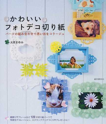 かわいいフォトデコ切り紙 パーツの組み合わせで思い出をコラージュの通販 大原 まゆみ 紙の本 Honto本の通販ストア