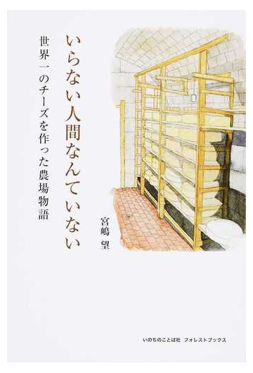 いらない人間なんていない 世界一のチーズを作った農場物語の通販 宮嶋 望 紙の本 Honto本の通販ストア