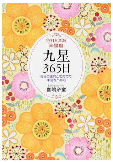 九星３６５日 幸福暦 毎日の運勢と吉方位で幸運をつかむ ２０１５年版の通販 喜嶋 帝童 紙の本 Honto本の通販ストア