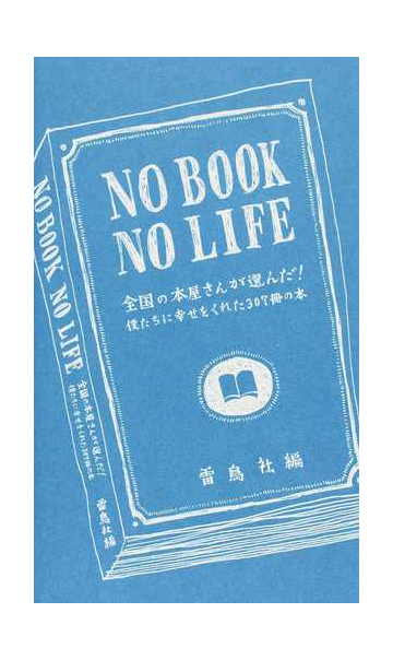 ｎｏ ｂｏｏｋ ｎｏ ｌｉｆｅ 全国の本屋さんが選んだ 僕たちに幸せをくれた３０７冊の本の通販 雷鳥社 紙の本 Honto本の通販ストア