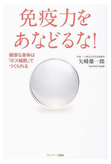 免疫力をあなどるな 健康な身体は ボス細胞 でつくられるの通販 矢崎 雄一郎 紙の本 Honto本の通販ストア