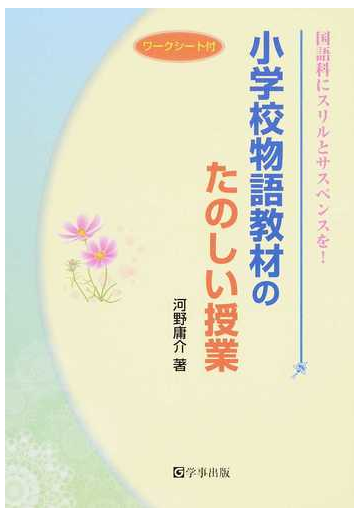 小学校物語教材のたのしい授業 国語科にスリルとサスペンスを ワークシート付の通販 河野 庸介 紙の本 Honto本の通販ストア