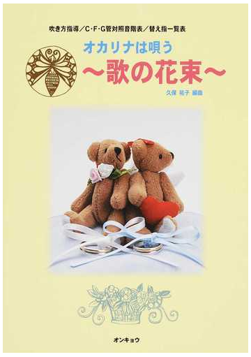 歌の花束 オカリナは唄う 吹き方指導 ｃ ｆ ｇ管対照音階表 替え指一覧表の通販 久保 祐子 紙の本 Honto本の通販ストア