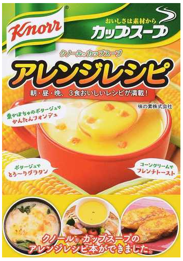 クノールカップスープアレンジレシピ 朝 昼 晩 ３食おいしいレシピが満載 の通販 味の素株式会社 紙の本 Honto本の通販ストア