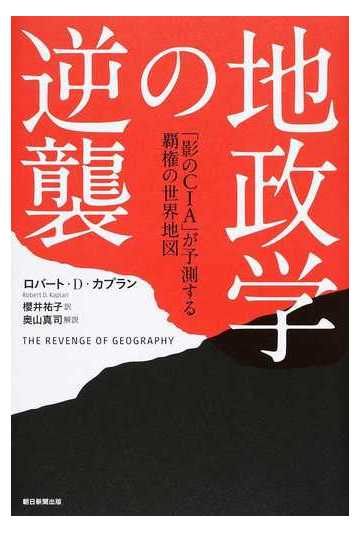 地政学の逆襲 影のｃｉａ が予測する覇権の世界地図の通販 ロバート ｄ カプラン 櫻井 祐子 紙の本 Honto本の通販ストア