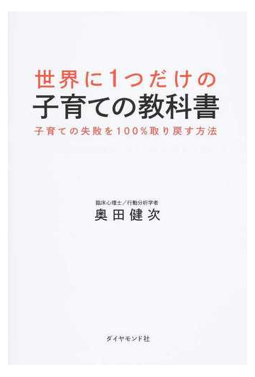 世界に１つだけの子育ての教科書 子育ての失敗を１００ 取り戻す方法の通販 奥田 健次 紙の本 Honto本の通販ストア