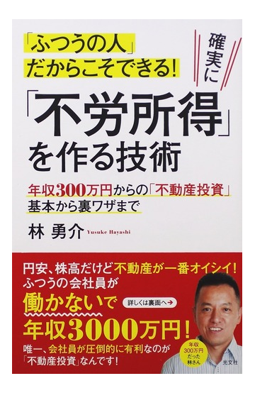 ふつうの人 だからこそできる 確実に 不労所得 を作る技術 年収３００万円からの 不動産投資 基本から裏ワザまでの通販 林 勇介 紙の本 Honto本の通販ストア