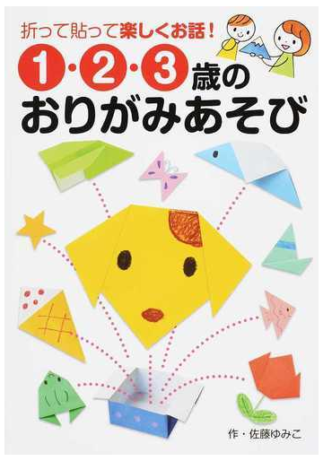 1 2 3歳のおりがみあそび 折って貼って楽しくお話 の通販 佐藤 ゆみこ 紙の本 Honto本の通販ストア