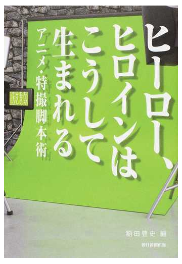 ヒーロー ヒロインはこうして生まれる アニメ 特撮脚本術の通販 稲田 豊史 小説 Honto本の通販ストア